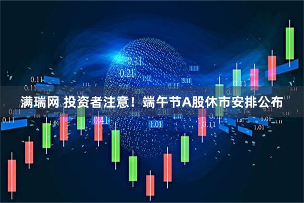 满瑞网 投资者注意！端午节A股休市安排公布