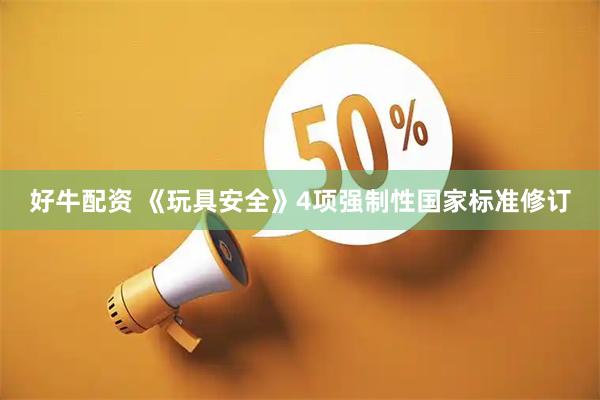 好牛配资 《玩具安全》4项强制性国家标准修订