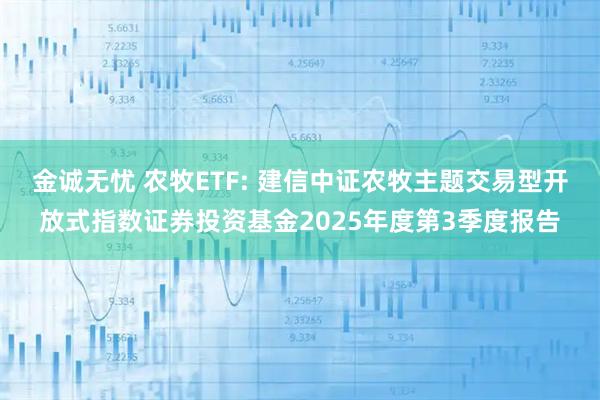 金诚无忧 农牧ETF: 建信中证农牧主题交易型开放式指数证券投资基金2025年度第3季度报告