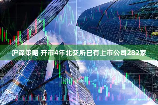 沪深策略 开市4年北交所已有上市公司282家